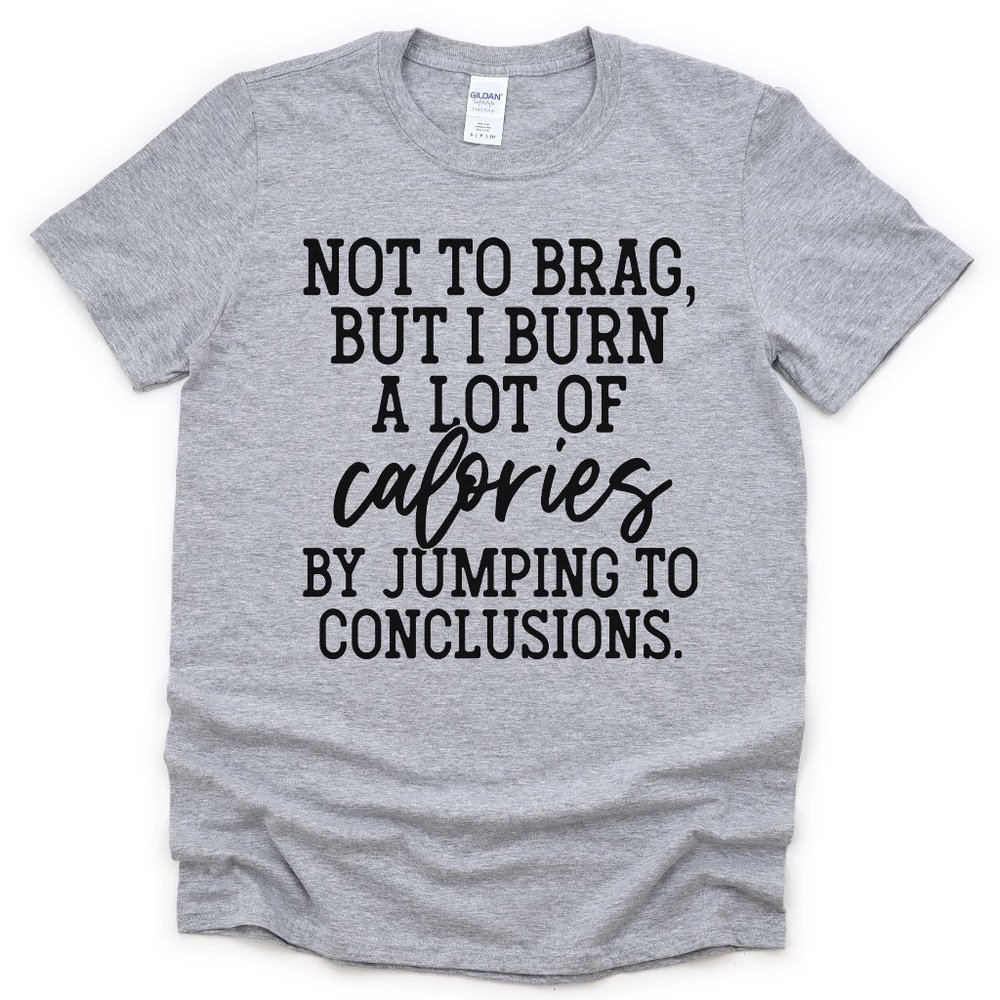 Not To Brag, But I Burn A Lot Of Calories By Jumping To Conclusions